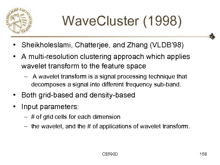 Wave. Cluster (1998) • Sheikholeslami, Chatterjee, and Zhang (VLDB’ 98) • A multi-resolution clustering