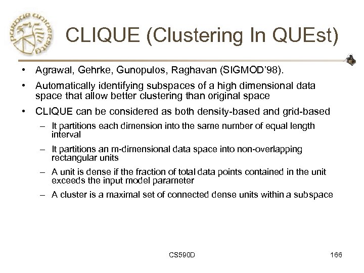 CLIQUE (Clustering In QUEst) • Agrawal, Gehrke, Gunopulos, Raghavan (SIGMOD’ 98). • Automatically identifying