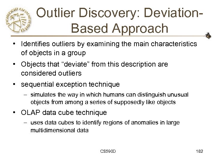 Outlier Discovery: Deviation. Based Approach • Identifies outliers by examining the main characteristics of