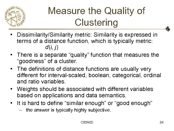 Measure the Quality of Clustering • Dissimilarity/Similarity metric: Similarity is expressed in terms of