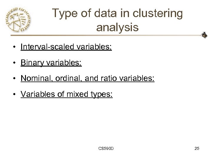 Type of data in clustering analysis • Interval-scaled variables: • Binary variables: • Nominal,