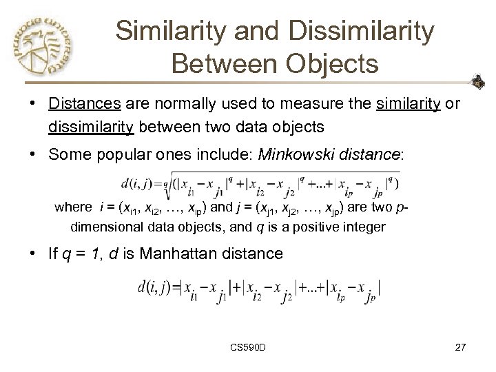 Similarity and Dissimilarity Between Objects • Distances are normally used to measure the similarity