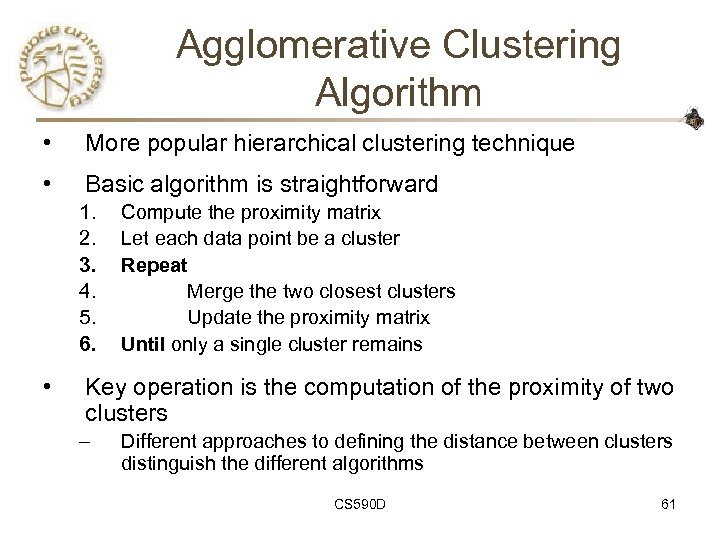 Agglomerative Clustering Algorithm • More popular hierarchical clustering technique • Basic algorithm is straightforward