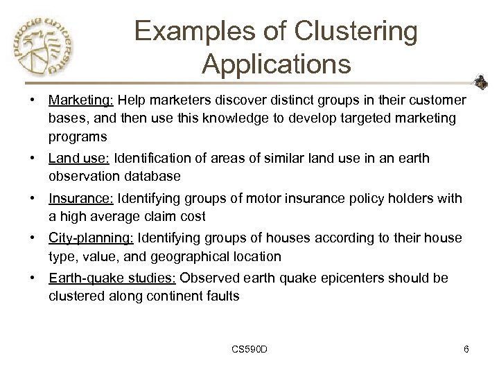 Examples of Clustering Applications • Marketing: Help marketers discover distinct groups in their customer