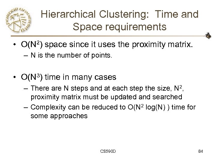 Hierarchical Clustering: Time and Space requirements • O(N 2) space since it uses the