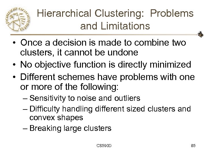 Hierarchical Clustering: Problems and Limitations • Once a decision is made to combine two