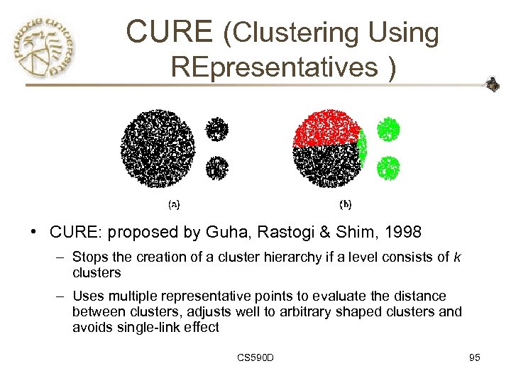 CURE (Clustering Using REpresentatives ) • CURE: proposed by Guha, Rastogi & Shim, 1998