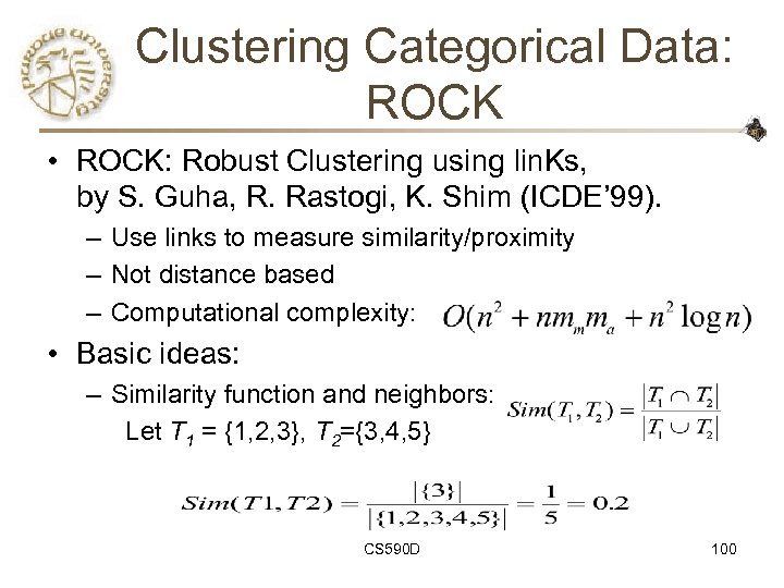 Clustering Categorical Data: ROCK • ROCK: Robust Clustering using lin. Ks, by S. Guha,