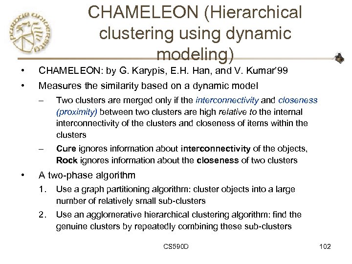 CHAMELEON (Hierarchical clustering using dynamic modeling) • CHAMELEON: by G. Karypis, E. H. Han,