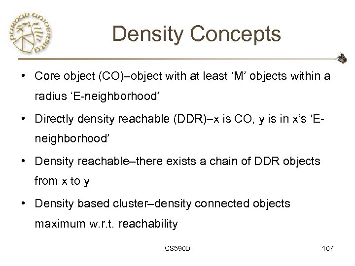 Density Concepts • Core object (CO)–object with at least ‘M’ objects within a radius