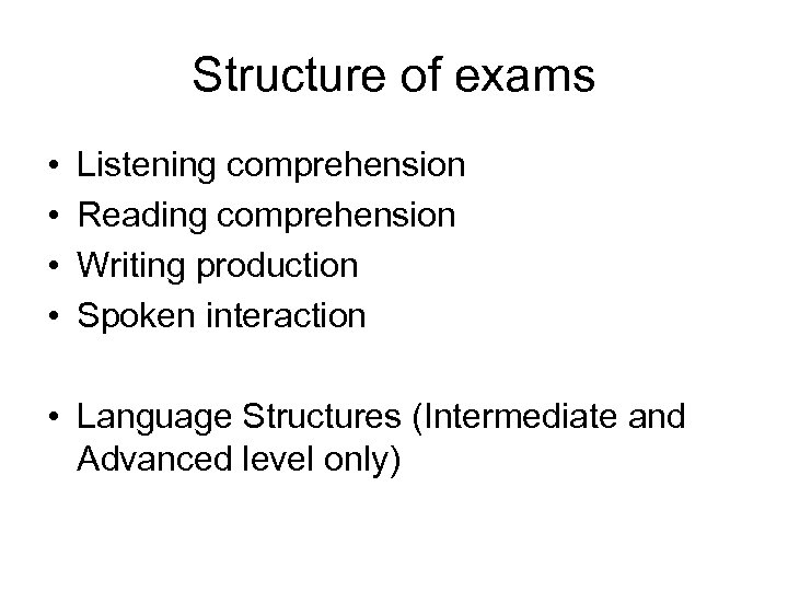 Structure of exams • • Listening comprehension Reading comprehension Writing production Spoken interaction •