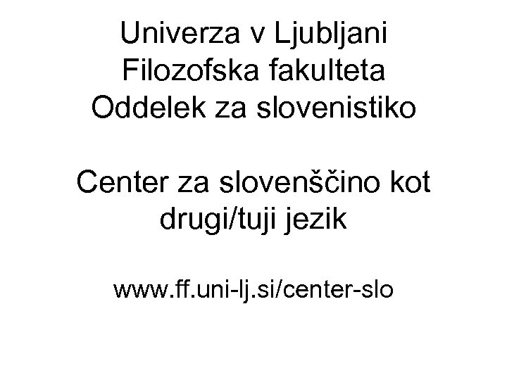 Univerza v Ljubljani Filozofska fakulteta Oddelek za slovenistiko Center za slovenščino kot drugi/tuji jezik