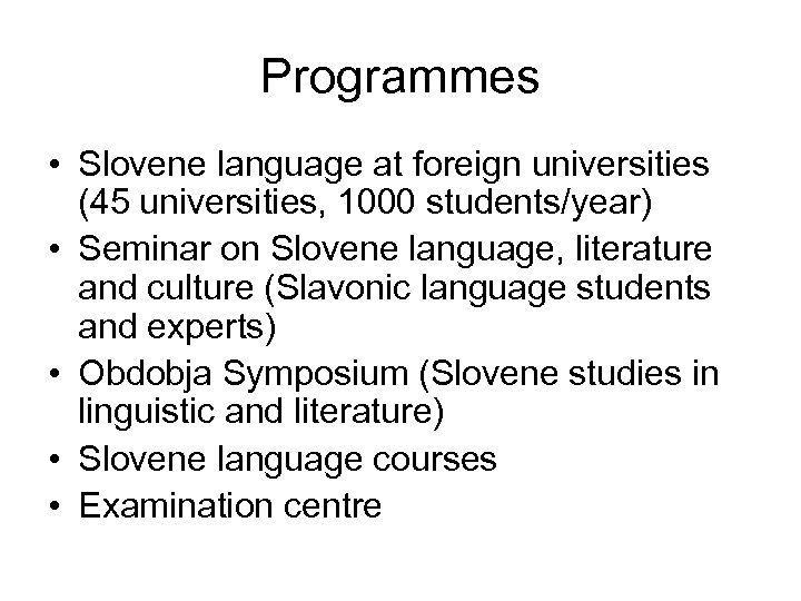 Programmes • Slovene language at foreign universities (45 universities, 1000 students/year) • Seminar on