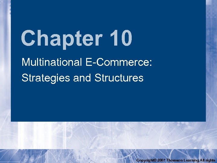 Chapter 10 Multinational E-Commerce: Strategies and Structures Copyright© 2007 Thomson Learning All rights 