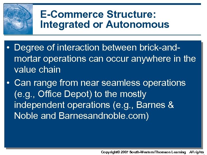 E-Commerce Structure: Integrated or Autonomous • Degree of interaction between brick-andmortar operations can occur