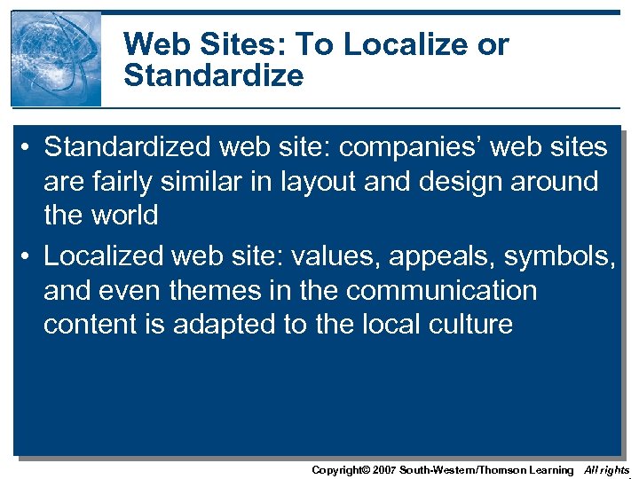 Web Sites: To Localize or Standardize • Standardized web site: companies’ web sites are