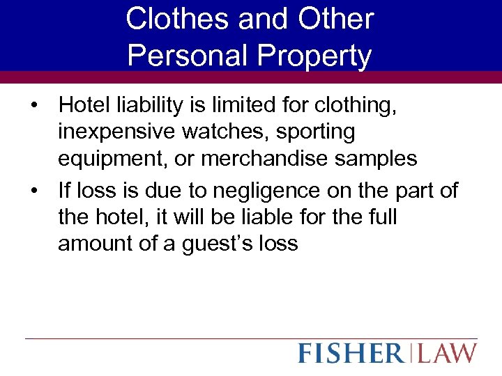 Clothes and Other Personal Property • Hotel liability is limited for clothing, inexpensive watches,