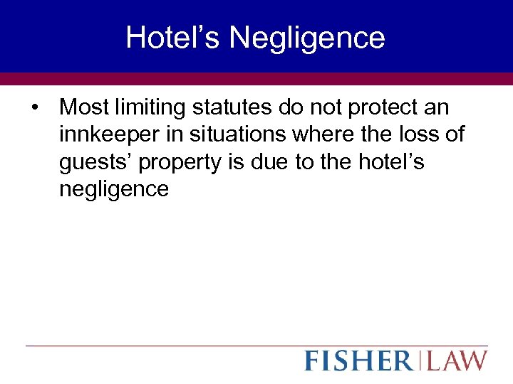 Hotel’s Negligence • Most limiting statutes do not protect an innkeeper in situations where
