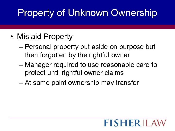 Property of Unknown Ownership • Mislaid Property – Personal property put aside on purpose