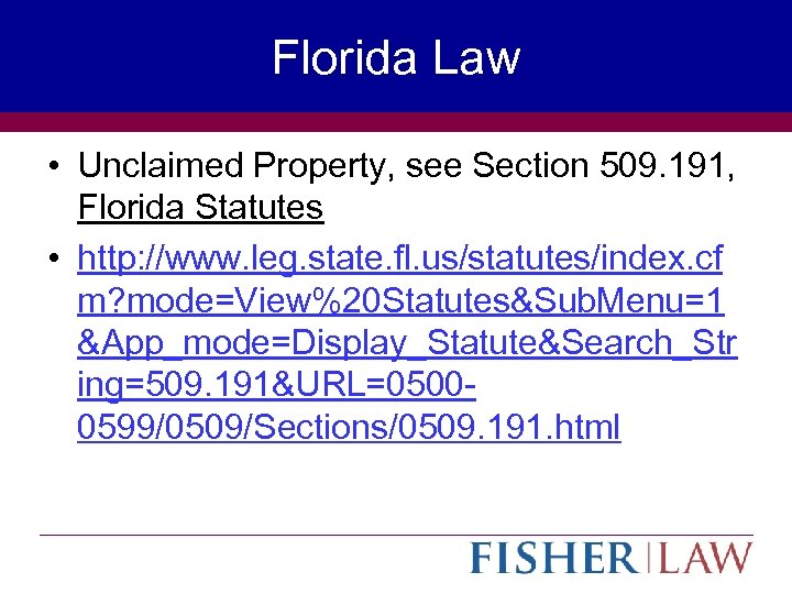 Florida Law • Unclaimed Property, see Section 509. 191, Florida Statutes • http: //www.
