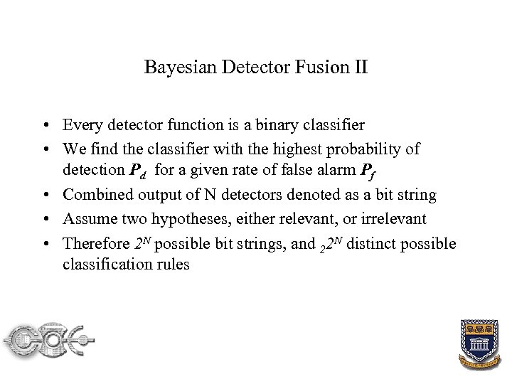 Bayesian Detector Fusion II • Every detector function is a binary classifier • We