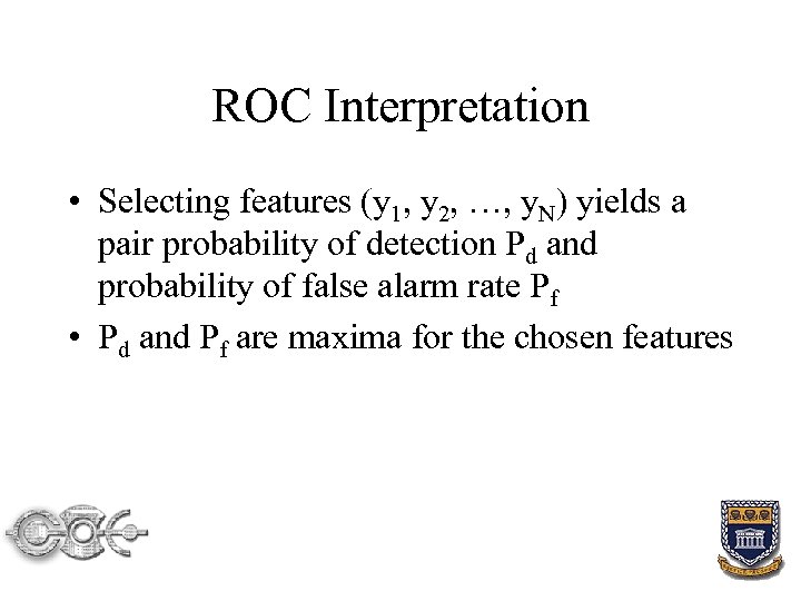 ROC Interpretation • Selecting features (y 1, y 2, …, y. N) yields a
