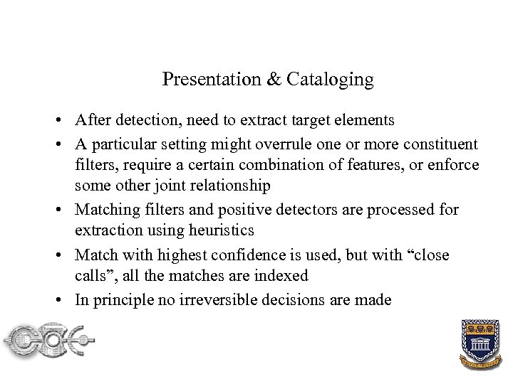 Presentation & Cataloging • After detection, need to extract target elements • A particular