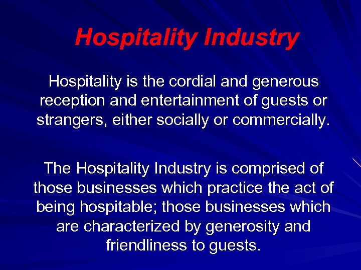 Hospitality Industry Hospitality is the cordial and generous reception and entertainment of guests or