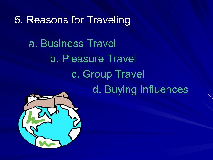 5. Reasons for Traveling a. Business Travel b. Pleasure Travel c. Group Travel d.