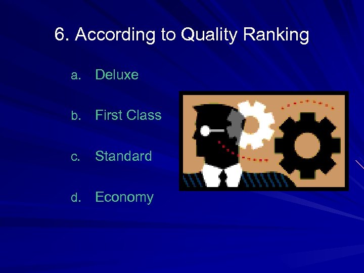 6. According to Quality Ranking a. Deluxe b. First Class c. Standard d. Economy