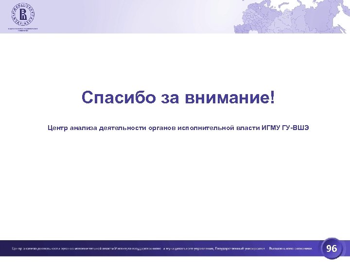 Спасибо за внимание! Центр анализа деятельности органов исполнительной власти ИГМУ ГУ-ВШЭ 96 