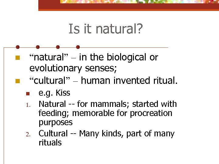 Is it natural? n n “natural” – in the biological or evolutionary senses; “cultural”