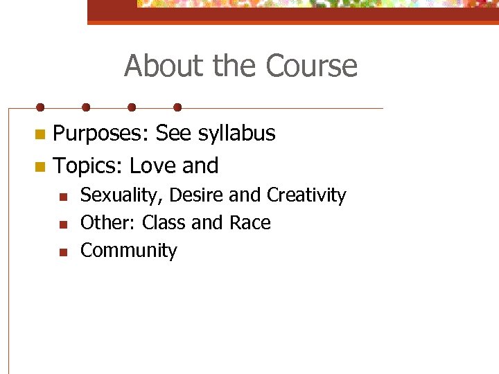 About the Course Purposes: See syllabus n Topics: Love and n n Sexuality, Desire