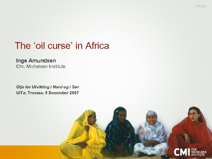 The ‘oil curse’ in Africa Inge Amundsen Chr. Michelsen Institute Olje for Utvikling i