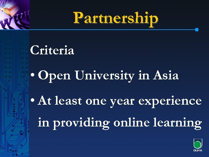 Partnership Criteria • Open University in Asia • At least one year experience in