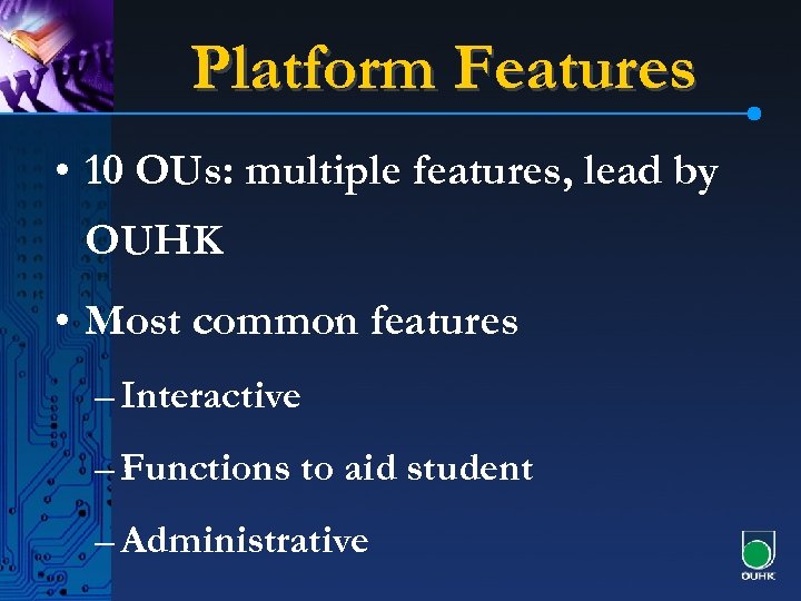 Platform Features • 10 OUs: multiple features, lead by OUHK • Most common features