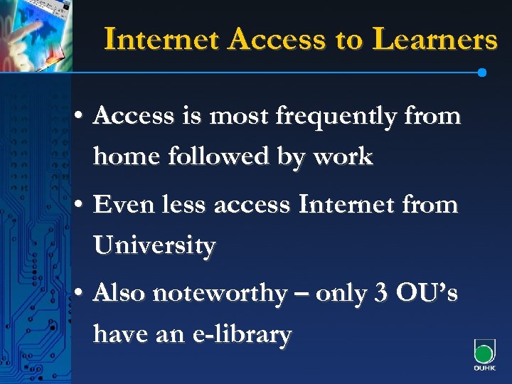 Internet Access to Learners • Access is most frequently from home followed by work