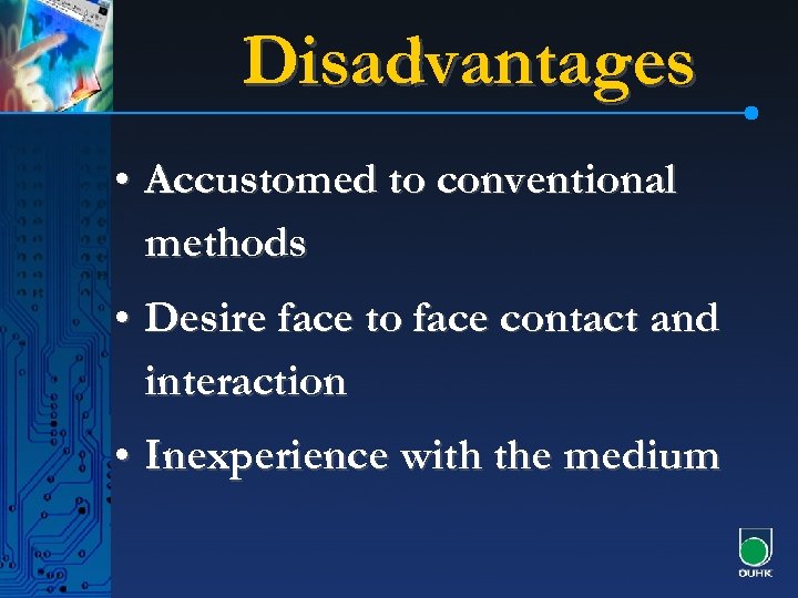Disadvantages • Accustomed to conventional methods • Desire face to face contact and interaction