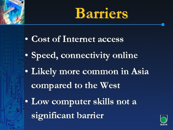 Barriers • Cost of Internet access • Speed, connectivity online • Likely more common