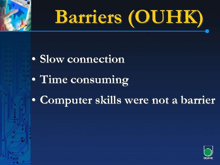 Barriers (OUHK) • Slow connection • Time consuming • Computer skills were not a