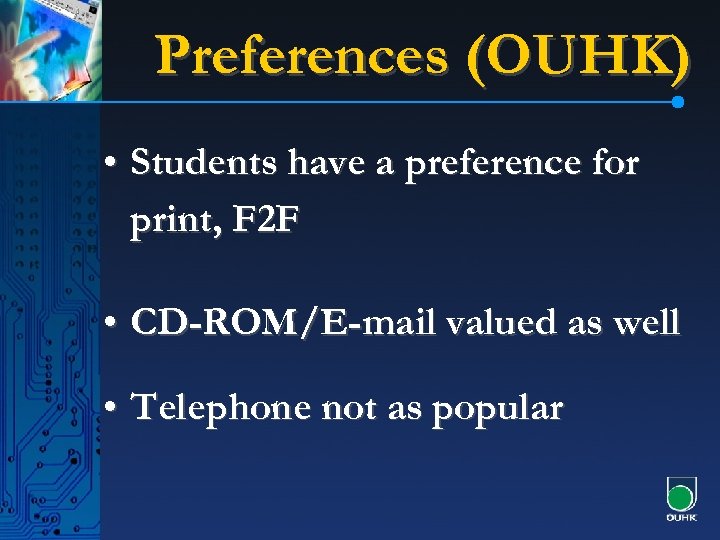 Preferences (OUHK) • Students have a preference for print, F 2 F • CD-ROM/E-mail