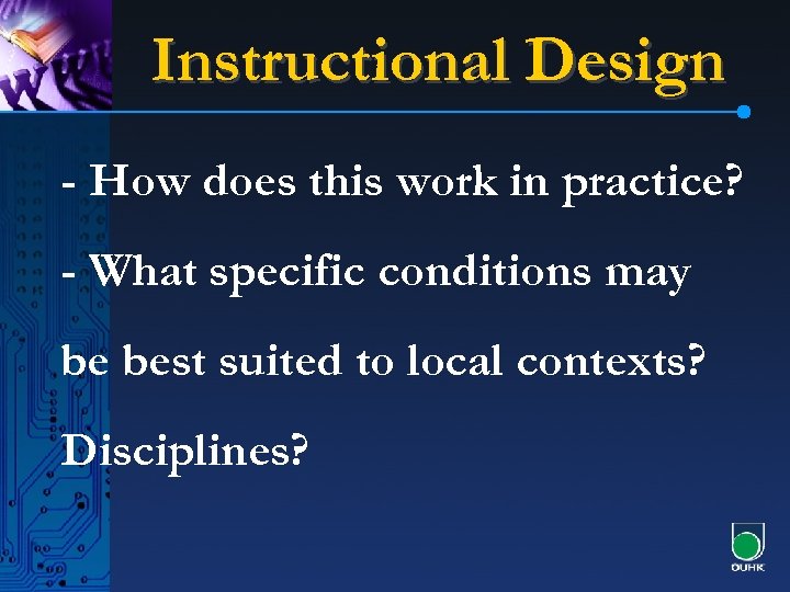 Instructional Design - How does this work in practice? - What specific conditions may