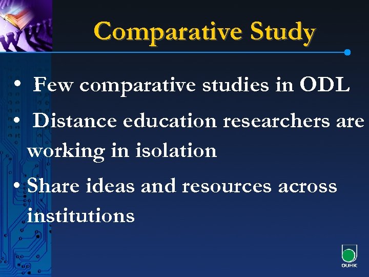 Comparative Study • Few comparative studies in ODL • Distance education researchers are working