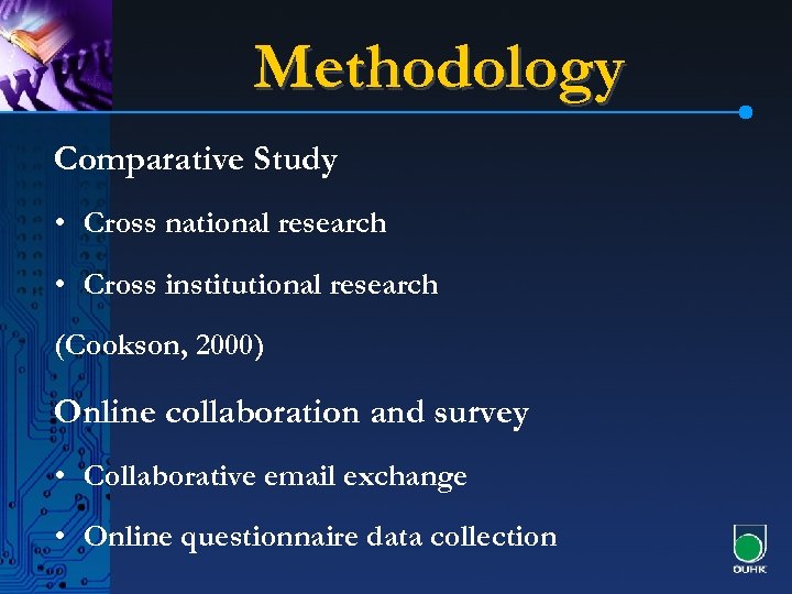 Methodology Comparative Study • Cross national research • Cross institutional research (Cookson, 2000) Online