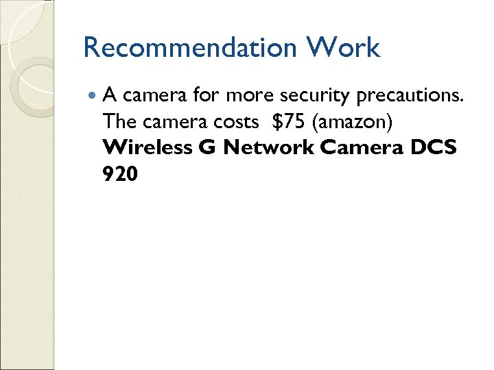 Recommendation Work A camera for more security precautions. The camera costs $75 (amazon) Wireless