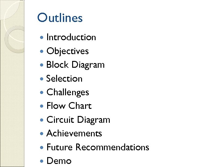 Outlines Introduction Objectives Block Diagram Selection Challenges Flow Chart Circuit Diagram Achievements Future Recommendations
