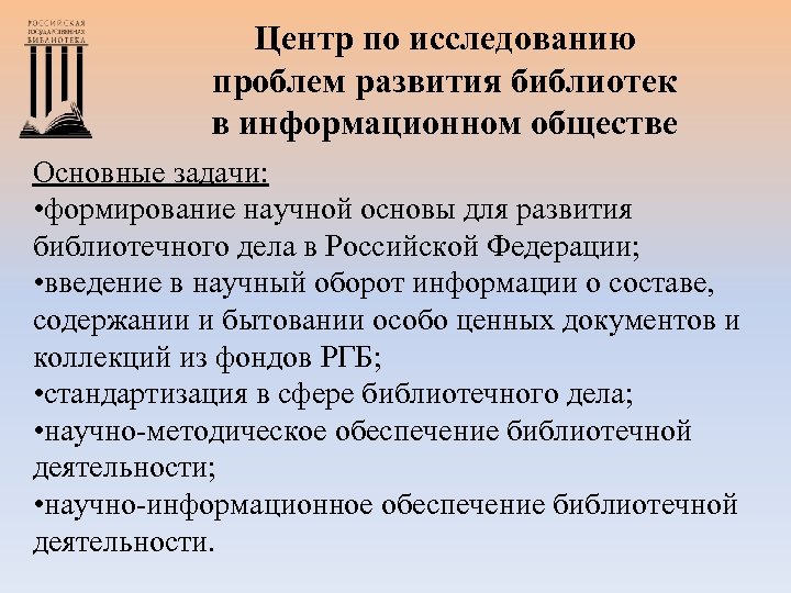Центр по исследованию проблем развития библиотек в информационном обществе Основные задачи: • формирование научной