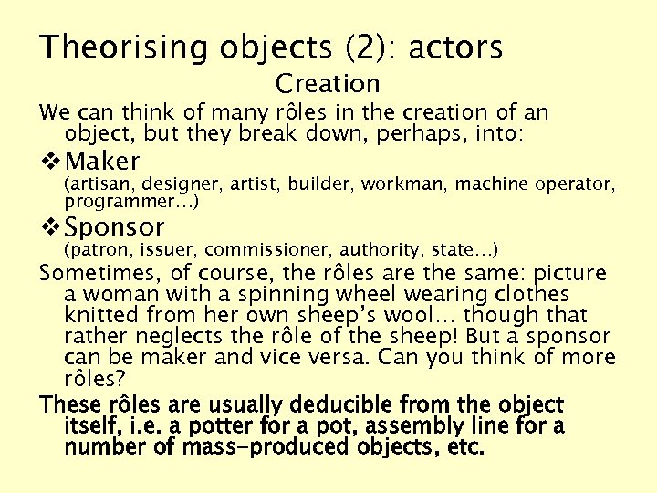 Theorising objects (2): actors Creation We can think of many rôles in the creation
