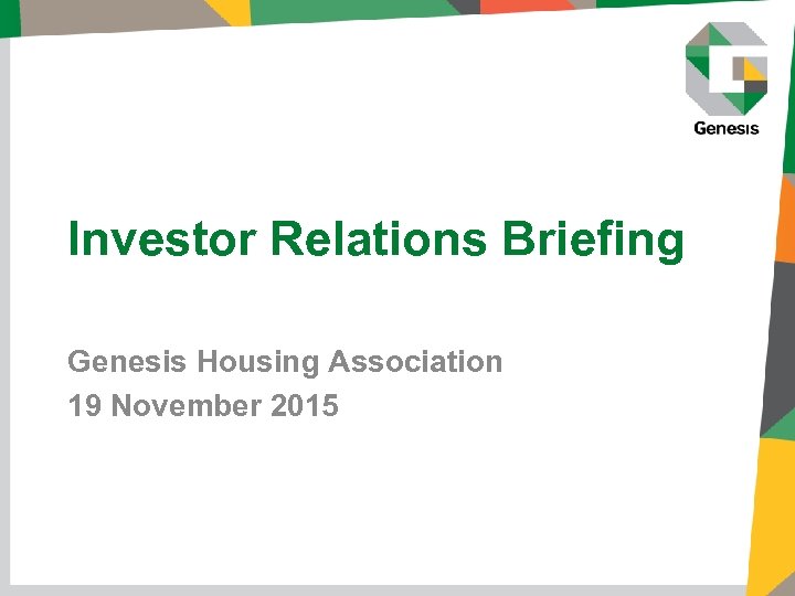 Investor Relations Briefing Genesis Housing Association 19 November 2015 