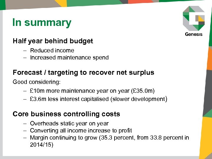 In summary Half year behind budget – Reduced income – Increased maintenance spend Forecast